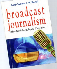 Image of Broadcast Journalism : Panduan Menjadi Penyiar, Reporter dan Script Writer